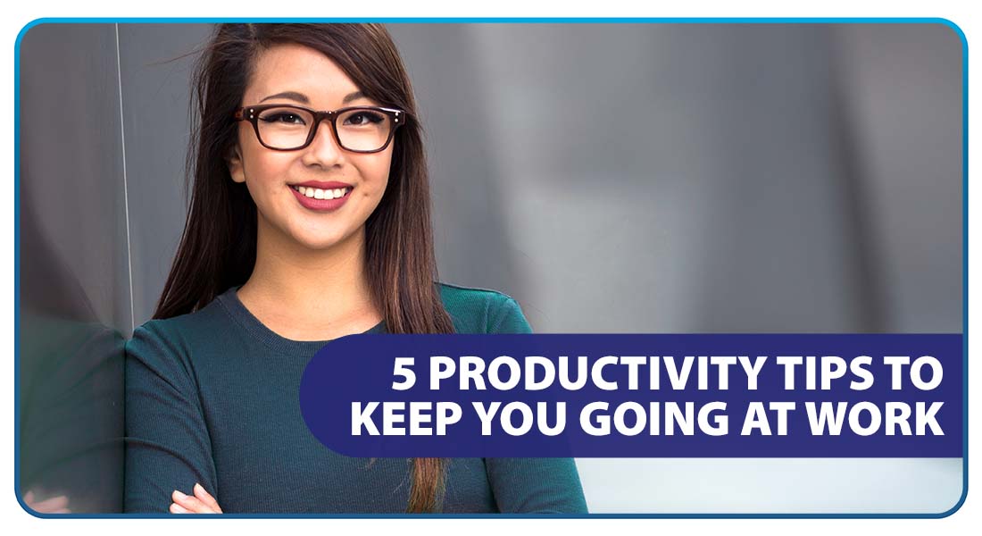 5 Productivity Tips to Keep You Going at Work