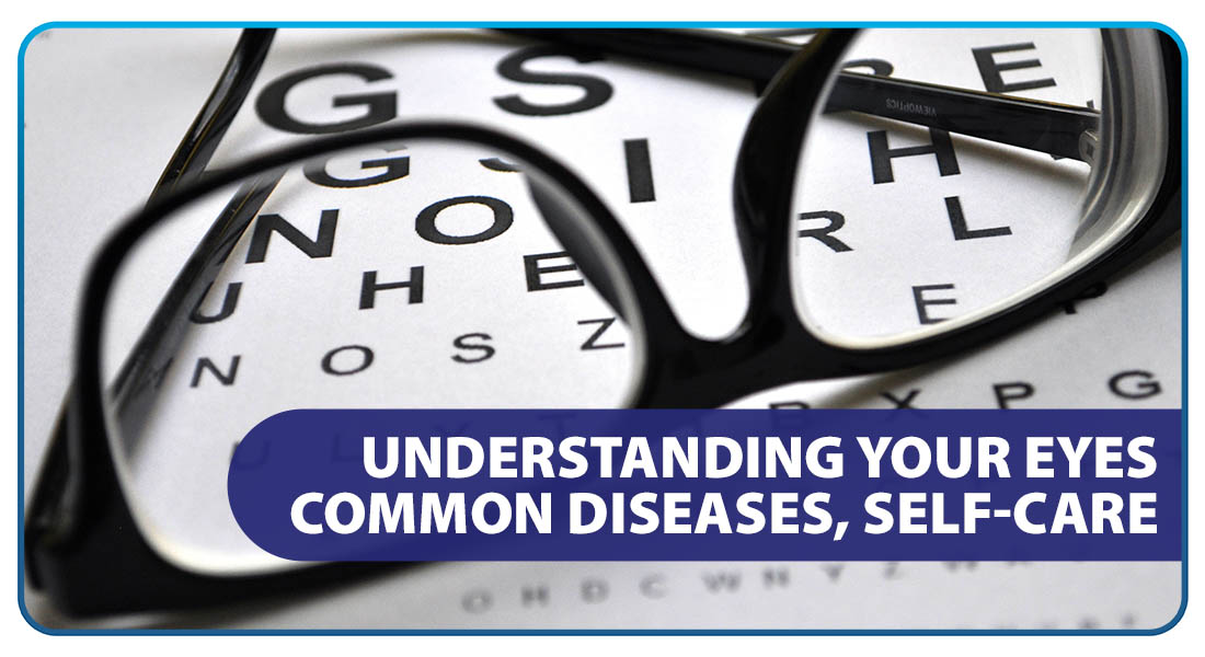 Understanding Your Eyes: Common Diseases, Self Care
