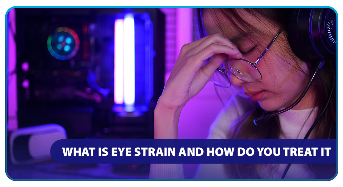 What is Eye Strain and How Do You Treat It